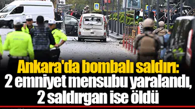 Ankara'da bombalı saldırı: 2 emniyet mensubu yaralandı, 2 saldırgan ise öldü