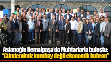 Aslanoğlu Kemalpaşa’da Muhtarlarla buluştu: “Gündemimiz kurultay değil ekonomik buhran”