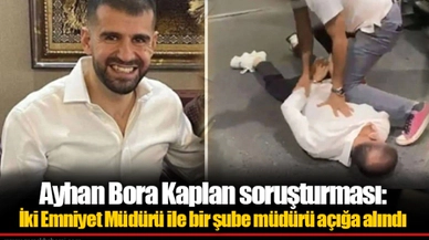 Ayhan Bora Kaplan soruşturması: İki Emniyet Müdürü ile bir şube müdürü açığa alındı