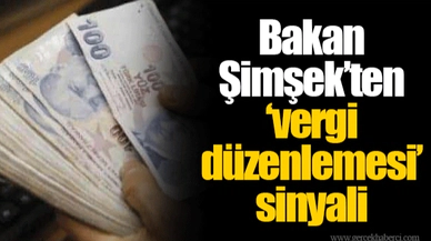Bakan Şimşek’ten ‘vergi düzenlemesi’ sinyali