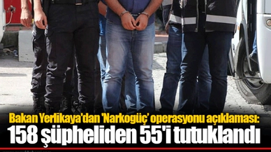 Bakan Yerlikaya'dan 'Narkogüç’ operasyonu açıklaması: 158 şüpheliden 55'i tutuklandı