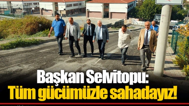 Başkan Selvitopu: Tüm gücümüzle sahadayız!