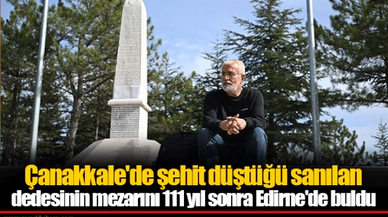 Çanakkale'de şehit düştüğü sanılan dedesinin mezarını 111 yıl sonra Edirne'de buldu