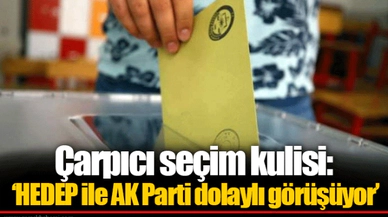 Çarpıcı seçim kulisi: ‘HEDEP ile AK Parti dolaylı görüşüyor’