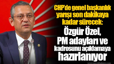 CHP'de genel başkanlık yarışı son dakikaya kadar sürecek: Özgür Özel, PM adayları ve kadrosunu açıklamaya hazırlanıyor