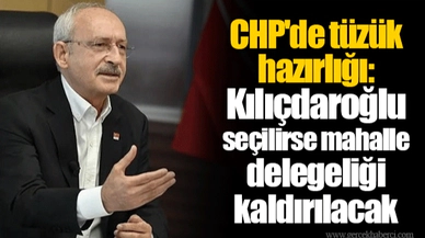 CHP'de tüzük hazırlığı: Kılıçdaroğlu seçilirse mahalle delegeliği kaldırılacak