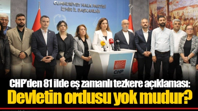CHP’den 81 ilde eş zamanlı tezkere açıklaması: Devletin ordusu yok mudur?
