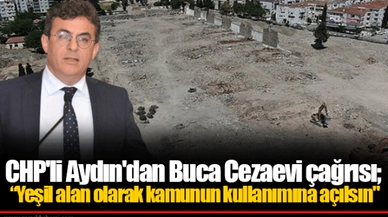 CHP'li Aydın'dan Buca Cezaevi çağrısı;  “Yeşil alan olarak kamunun kullanımına açılsın"