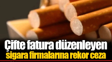 Çifte fatura düzenleyen sigara firmalarına rekor ceza