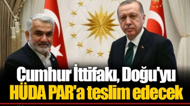 Cumhur İttifakı, Doğu'yu HÜDA PAR'a teslim edecek