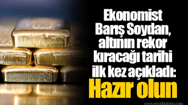 Ekonomist Barış Soydan, altının rekor kıracağı tarihi ilk kez açıkladı: Hazır olun
