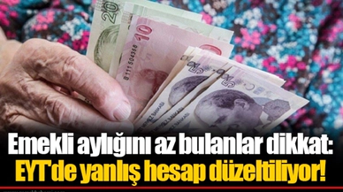 Emekli aylığını az bulanlar dikkat: EYT'de yanlış hesap düzeltiliyor!