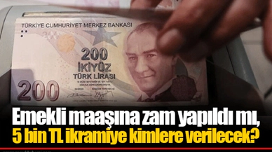 Emekli maaşına zam yapıldı mı, 5 bin TL ikramiye kimlere verilecek?