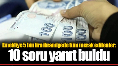 Emekliye 5 bin lira ikramiyede tüm merak edilenler: 10 soru yanıt buldu