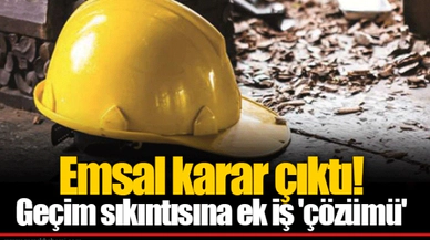 Emsal karar çıktı! Geçim sıkıntısına ek iş 'çözümü'