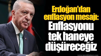Erdoğan'dan enflasyon mesajı: Enflasyonu tek haneye düşüreceğiz