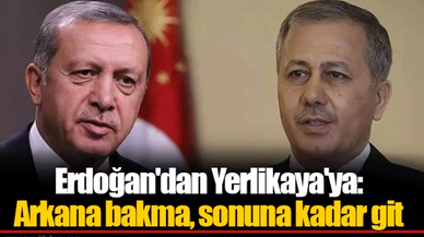Erdoğan'dan Yerlikaya'ya: Arkana bakma, sonuna kadar git