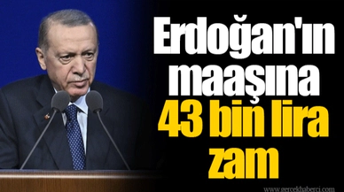 Erdoğan'ın maaşına 43 bin lira zam