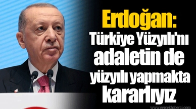 Erdoğan: Türkiye Yüzyılı'nı adaletin de yüzyılı yapmakta kararlıyız