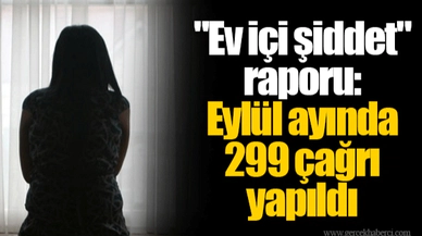 "Ev içi şiddet" raporu: Eylül ayında 299 çağrı yapıldı