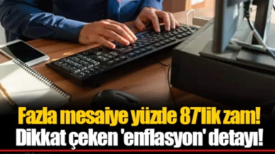 Fazla mesaiye yüzde 87'lik zam! Dikkat çeken 'enflasyon' detayı!
