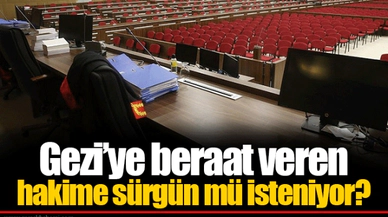 Gezi’ye beraat veren hakime sürgün mü isteniyor?