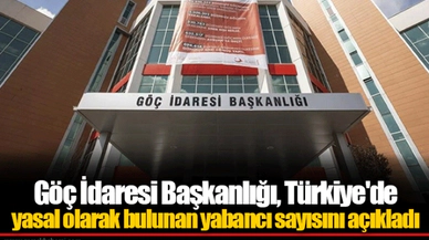 Göç İdaresi Başkanlığı, Türkiye'de yasal olarak bulunan yabancı sayısını açıkladı
