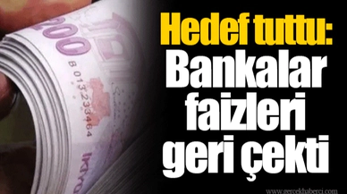 Hedef tuttu: Bankalar faizleri geri çekti