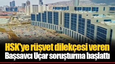 HSK'ye rüşvet dilekçesi veren Başsavcı Uçar soruşturma başlattı
