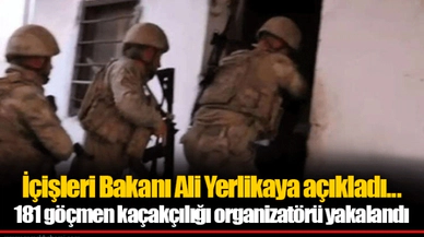 İçişleri Bakanı Ali Yerlikaya açıkladı... 181 göçmen kaçakçılığı organizatörü yakalandı