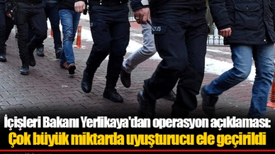 İçişleri Bakanı Yerlikaya'dan operasyon açıklaması: Çok büyük miktarda uyuşturucu ele geçirildi