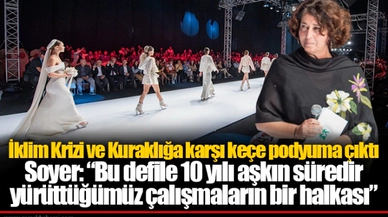 İklim Krizi ve Kuraklığa karşı keçe podyuma çıktı