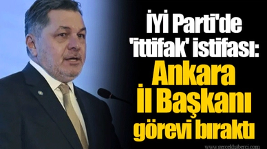 İYİ Parti'de 'ittifak' istifası: Ankara İl Başkanı görevi bıraktı