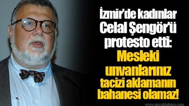 İzmir'de kadınlar Celal Şengör'ü protesto etti: Mesleki unvanlarınız tacizi aklamanın bahanesi olamaz!