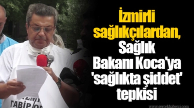İzmirli sağlıkçılardan, Sağlık Bakanı Koca'ya 'sağlıkta şiddet' tepkisi