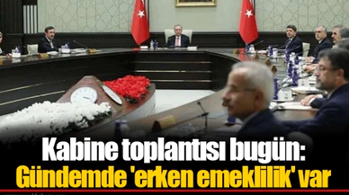 Kabine toplantısı bugün: Gündemde 'erken emeklilik' var