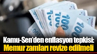 Kamu-Sen’den enflasyon tepkisi: Memur zamları revize edilmeli