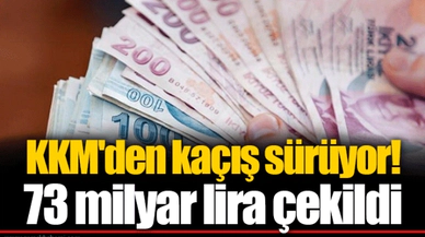 KKM'den kaçış sürüyor! 73 milyar lira çekildi