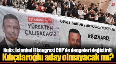 Kulis: İstanbul İl kongresi CHP’de dengeleri değiştirdi; Kılıçdaroğlu aday olmayacak mı?