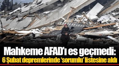 Mahkeme AFAD’ı es geçmedi: 6 Şubat depremlerinde ‘sorumlu’ listesine aldı
