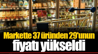 Markette 37 üründen 29'unun fiyatı yükseldi