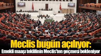 Meclis bugün açılıyor: Emekli maaşı teklifinin Meclis'ten geçmesi bekleniyor
