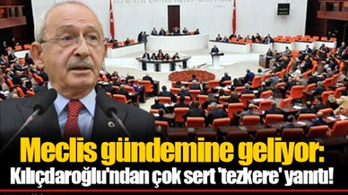 Meclis gündemine geliyor: Kılıçdaroğlu'ndan çok sert 'tezkere' yanıtı!