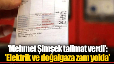 'Mehmet Şimşek talimat verdi': 'Elektrik ve doğalgaza zam yolda'