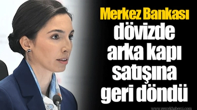 Merkez Bankası dövizde arka kapı satışına geri döndü