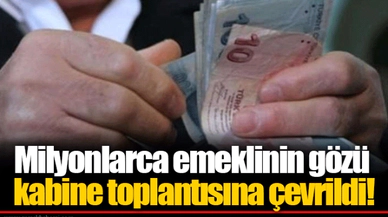 Milyonlarca emeklinin gözü kabine toplantısına çevrildi!