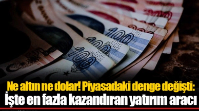 Ne altın ne dolar! Piyasadaki denge değişti: İşte en fazla kazandıran yatırım aracı