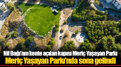 Nif Dağı’nın kente açılan kapısı Meriç Yaşayan Parkı