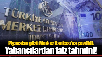 Piyasaları gözü Merkez Bankası'na çevrildi: Yabancılardan faiz tahmini!