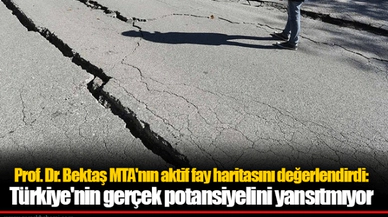 Prof. Dr. Bektaş MTA'nın aktif fay haritasını değerlendirdi: Türkiye'nin gerçek potansiyelini yansıtmıyor